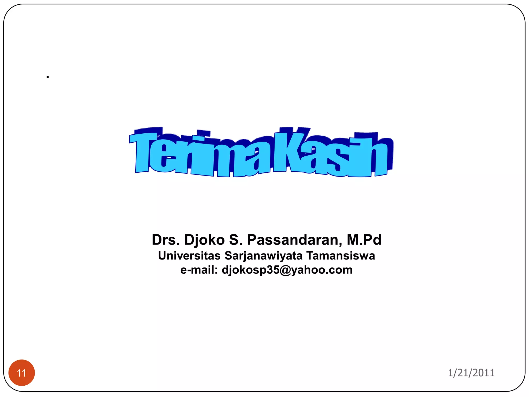 10/26/201011.Terima KasihDrs. Djoko S. Passandaran, M.PdUniversitas Sarjanawiyata Tamansiswae-mail: djokosp35@yahoo.com