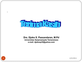 10/26/201011.Terima KasihDrs. Djoko S. Passandaran, M.PdUniversitas Sarjanawiyata Tamansiswae-mail: djokosp35@yahoo.com