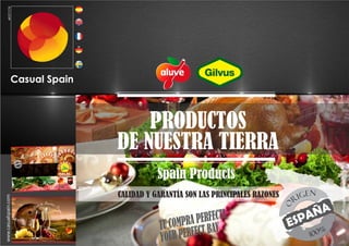 Casual Spain
PRODUCTOS
DE NUESTRA TIERRA
100%
www.casualspain.com
Spain Products
TU COMPRA PERFECTA
YOUR PERFECT BAY
ed.011114
CALIDAD Y GARANTÍA SON LAS PRINCIPALES RAZONES
 