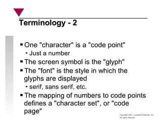Copyright 2001, Looseleaf Software, Inc.
All rights reserved
Terminology - 2
Terminology - 2
One "character" is a "code po...