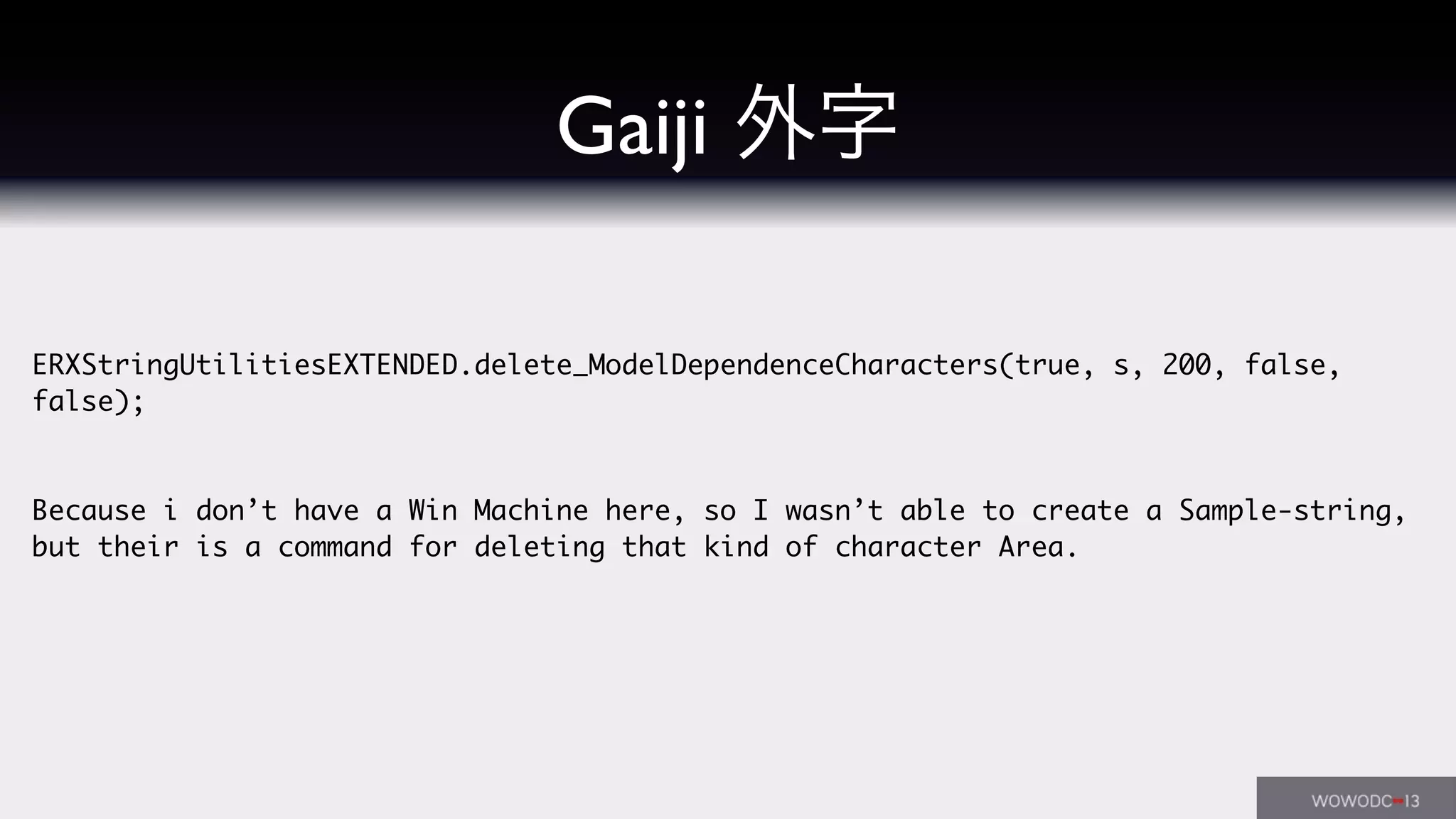 ERXStringUtilitiesEXTENDED.delete_ModelDependenceCharacters(true, s, 200, false,
false);
Because i don’t have a Win Machine here, so I wasn’t able to create a Sample-string,
but their is a command for deleting that kind of character Area.
Gaiji 外字
 