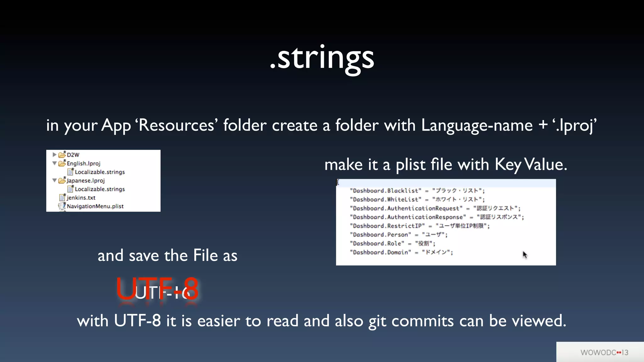 .strings
in your App ‘Resources’ folder create a folder with Language-name + ‘.lproj’
make it a plist ﬁle with KeyValue.
and save the File as
UTF-16UTF-8
with UTF-8 it is easier to read and also git commits can be viewed.
 