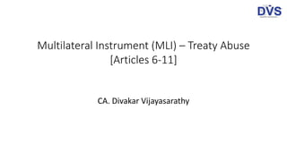 Multilateral Instrument (MLI) – Treaty Abuse
[Articles 6-11]
CA. Divakar Vijayasarathy
 