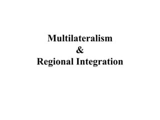 Multilateralism
&
Regional Integration
 