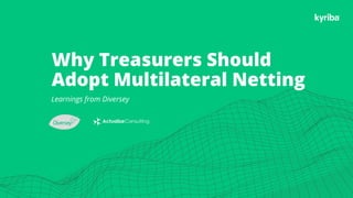 Why Treasurers Should
Adopt Multilateral Netting
Learnings from Diversey
 