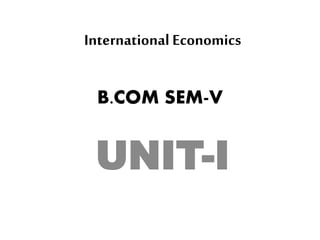 B.COM SEM-V
UNIT-I
International Economics
 