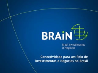 Conectividade para um Polo de
Investimentos e Negócios no Brasil
 