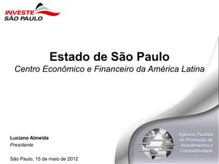 Estado de São Paulo
Centro Econômico e Financeiro da América Latina
Luciano Almeida
Presidente
São Paulo, 15 de maio de 2012
 
