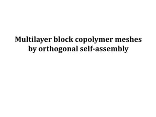 Multilayer block copolymer meshes
by orthogonal self-assembly
 
