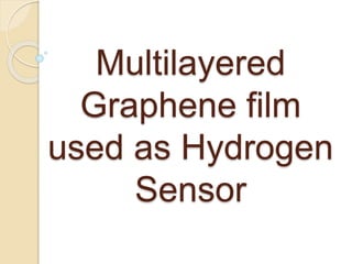 Multilayered
Graphene film
used as Hydrogen
Sensor
 