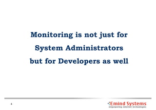 Monitoring is not just for
     System Administrators
    but for Developers as well




4
 