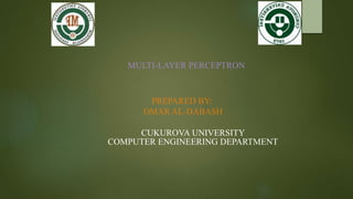 MULTI-LAYER PERCEPTRON
PREPARED BY:
OMAR AL-DABASH
CUKUROVA UNIVERSITY
COMPUTER ENGINEERING DEPARTMENT
 