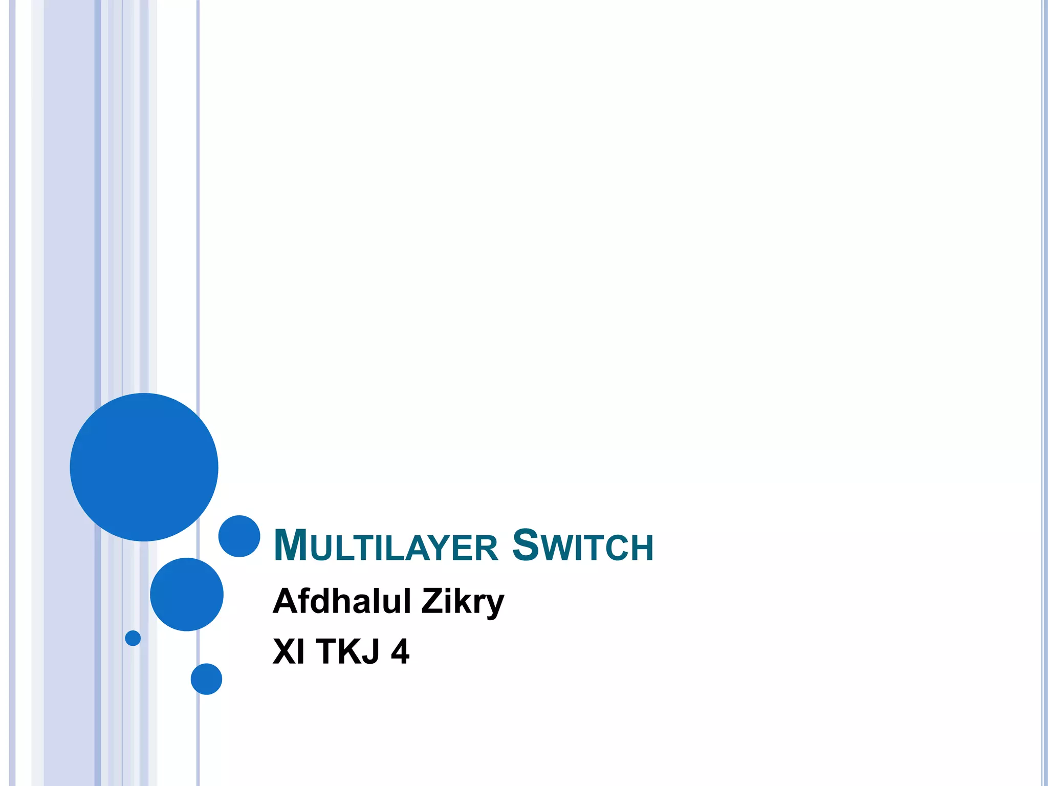 MULTILAYER SWITCH
Afdhalul Zikry
XI TKJ 4
 