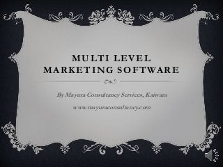 MULTI LEVEL
MARKETING SOFTWARE
By Mayura Consultancy Services, Kaiwara
www.mayuraconsultancy.com
 