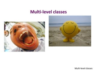 Multi-level classes




                      Multi-level classes
 