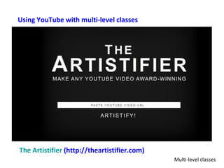 Using YouTube with multi-level classes




The Artistifier (http://theartistifier.com)
                                              Multi-level classes
 