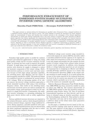 Journal of ELECTRICAL ENGINEERING, VOL. 62, NO. 4, 2011, 190–198
PERFORMANCE ENHANCEMENT OF
EMBEDDED SYSTEM BASED MULTILEVEL
INVERTER USING GENETIC ALGORITHM
Maruthu Pandi PERUMAL — Devarajan NANJUDAPAN
∗
This paper presents an optimal solution for eliminating pre speciﬁed order of harmonics from a stepped waveform of
a multilevel inverter topology with equal dc sources. The main challenge of solving the associated non linear equation
which are transcendental in nature and therefore have multiple solutions is the convergence of the relevant algorithms
and therefore an initial point selected considerably close to the exact solution is required. The paper describes an eﬃcient
genetic algorithm that reduces signiﬁcantly the computational burden resulting in fast convergence. An objective function
describing a measure of eﬀectiveness of eliminating selected order of harmonics while controlling the fundamental component
is derived. The performance of cascaded multilevel inverter is compared based on computation of switching angle using
Genetic Algorithm as well as conventional Newton Raphson approach. A signiﬁcant improvement in harmonic proﬁle is
achieved in the GA based approach. A nine level cascaded multi level inverter is simulated in MATLAB Simulink and a
proto type model has been fabricated to validate the simulation results.
K e y w o r d s: multi level inverter, selective harmonic elimination, genetic algorithm, total harmonic distortion
1 INTRODUCTION
Nowadays high quality power is needed for medical,
research and industrial applications to bring into being
good quality results and for accurate evaluation. In this
paper, an attempt has been made to improve the quality
of power. A single phase nine level cascaded multi level
inverter with identical dc supply is designed to reduce
the harmonic components of the output voltage. Multi-
level inverters continue to receive more and more atten-
tion because of their high voltage operation capability,
low switching losses, high eﬃciency and low output of
electromagnetic interference (EMI). The preferred output
of a multilevel inverter is synthesized by several sources
of dc voltages. With an increasing number of dc volt-
age sources, the inverter voltage waveform approaches a
nearly sinusoidal waveform while using a low switching
frequency scheme. This results in low switching losses,
and because several dc sources are used to synthesize the
total output voltage, each experiences a lower dv/dt com-
pared to a single level inverter. Consequently, the multi-
level inverter technology is a promising technology for
high power electric devices such as utility applications
[1–4].
Various multilevel inverters structures are reported in
the technical literature, such as: diode clamped multilevel
inverters (neutral clamp), capacitor clamp multilevel in-
verter (ﬂying capacitor), cascaded multilevel with sepa-
rate dc sources and hybrid inverters that are derived from
the above mentioned topologies with the aim to reduce
the amount of semi conductor elements.
Multilevel voltage source inverter using cascaded in-
verters with separate dc sources (SDCSs), hereafter called
a cascaded multilevel inverter appears to be superior to
other multi level structures in term of its structure that
is not only simple and modular but also requires the least
number of output voltage levels without undue increase
in power circuit complexity. In addition, extra clamping
diodes or voltage balancing capacitors are not necessary.
An important key in designing an eﬀective and eﬃcient
cascaded H-bridge multilevel inverter is to ensure that
the total harmonic distortion (THD) in the output volt-
age waveform is small enough [3]. It is worth noting that
in most of the works reported in the technical literature,
the level of the dc sources was assumed to be equal and
constant, which is probably not to be case in application
even if the sources are nominally equal [8].
Selective Harmonic Elimination Pulse Width Modula-
tion (SHE-PWM) has been intensively studied in order
to achieve low THD [6]. The common characteristic of
the SHE-PWM method is that the waveform analysis is
performed using Fourier theory [14]. Sets of non-linear
transcendental equations are then derived, and the so-
lution is obtained using an iterative procedure, mostly
by Newton-Raphson method [5]. This method is deriva-
tive dependent and may end in local optima; however,
a judicious choice of the initial values alone guarantees
convergence [6, 7, 13].
In this paper, a multilevel inverter based on the cas-
caded converter topology with equal dc sources is stud-
ied. The main objective of this paper is to introduce a
minimization technique assisted with Genetic Algorithm
∗ Government College of Technology, Department of Electrical Engineering, Coimbatore-641 013 Tamilnadu, India,
maruthu74@yahoo.com, profdevarajan@yahoo.com
DOI: 10.2478/v10187-011-0031-1, ISSN 1335-3632 c 2011 FEI STU
 