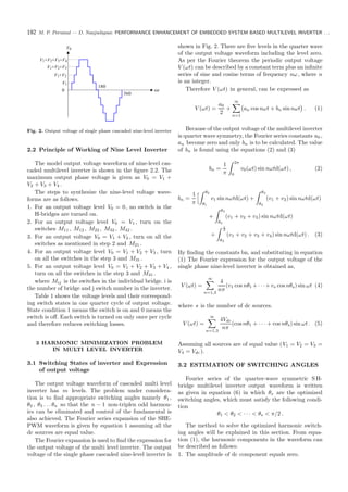 192 M. P. Perumal — D. Nanjudapan: PERFORMANCE ENHANCEMENT OF EMBEDDED SYSTEM BASED MULTILEVEL INVERTER . . .
Fig. 2. Output voltage of single phase cascaded nine-level inverter
2.2 Principle of Working of Nine Level Inverter
The model output voltage waveform of nine-level cas-
caded multilevel inverter is shown in the ﬁgure 2.2. The
maximum output phase voltage is given as V0 = V1 +
V2 + V3 + V4 .
The steps to synthesize the nine-level voltage wave-
forms are as follows.
1. For an output voltage level V0 = 0, no switch in the
H-bridges are turned on.
2. For an output voltage level V0 = V1 , turn on the
switches M11 , M12 , M22 , M32 , M42 .
3. For an output voltage V0 = V1 + V2 , turn on all the
switches as mentioned in step 2 and M21 .
4. For an output voltage level V0 = V1 + V2 + V3 , turn
on all the switches in the step 3 and M31 .
5. For an output voltage level V0 = V1 + V2 + V3 + V4 ,
turn on all the switches in the step 3 and M41 .
where Mij is the switches in the individual bridge. i is
the number of bridge and j switch number in the inverter.
Table 1 shows the voltage levels and their correspond-
ing switch states in one quarter cycle of output voltage.
State condition 1 means the switch is on and 0 means the
switch is oﬀ. Each switch is turned on only once per cycle
and therefore reduces switching losses.
3 HARMONIC MINIMIZATION PROBLEM
IN MULTI LEVEL INVERTER
3.1 Switching States of inverter and Expression
of output voltage
The output voltage waveform of cascaded multi level
inverter has m levels. The problem under considera-
tion is to ﬁnd appropriate switching angles namely θ1 ,
θ2 , θ3 . . . θn so that the n − 1 non-triplen odd harmon-
ics can be eliminated and control of the fundamental is
also achieved. The Fourier series expansion of the SHE-
PWM waveform is given by equation 1 assuming all the
dc sources are equal value.
The Fourier expansion is used to ﬁnd the expression for
the output voltage of the multi level inverter. The output
voltage of the single phase cascaded nine-level inverter is
shown in Fig. 2. There are ﬁve levels in the quarter wave
of the output voltage waveform including the level zero.
As per the Fourier theorem the periodic output voltage
V (ωt) can be described by a constant term plus an inﬁnite
series of sine and cosine terms of frequency nω, where n
is an integer.
Therefore V (ωt) in general, can be expressed as
V (ωt) =
a0
2
+
∞
n=1
an cos nωt + bn sin nωt . (1)
Because of the output voltage of the multilevel inverter
is quarter wave symmetry, the Fourier series constants a0 ,
an become zero and only bn is to be calculated. The value
of bn is found using the equations (2) and (3)
bn =
1
π
2π
0
v0(ωt) sin nωtd(ωt) , (2)
bn =
1
π
θ2
θ1
v1 sin nωtd(ωt) +
θ3
θ2
(v1 + v2) sin nωtd(ωt)
+
θ4
θ3
(v1 + v2 + v3) sin nωtd(ωt)
+
π
2
θ4
(v1 + v2 + v3 + v4) sin nωtd(ωt) . (3)
By ﬁnding the constants bn, and substituting in equation
(1) The Fourier expression for the output voltage of the
single phase nine-level inverter is obtained as,
V (ωt) =
∞
n=1,3
4
nπ
(v1 cos nθ1 +· · ·+vs cos nθs) sin ωt (4)
where s is the number of dc sources.
V (ωt) =
∞
n=1,3
4Vdc
nπ
(cos nθ1 + · · · + cos nθs) sin ωt . (5)
Assuming all sources are of equal value (V1 = V2 = V3 =
V4 = Vdc ).
3.2 ESTIMATION OF SWITCHING ANGLES
Fourier series of the quarter-wave symmetric S H-
bridge multilevel inverter output waveform is written
as given in equation (6) in which θs are the optimized
switching angles, which must satisfy the following condi-
tion
θ1 < θ2 < · · · < θs < π/2 .
The method to solve the optimized harmonic switch-
ing angles will be explained in this section. From equa-
tion (1), the harmonic components in the waveform can
be described as follows:
1. The amplitude of dc component equals zero.
 