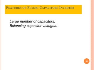 FEATURES OF FLYING-CAPACITORS INVERTER
32
Large number of capacitors:
Balancing capacitor voltages:
 