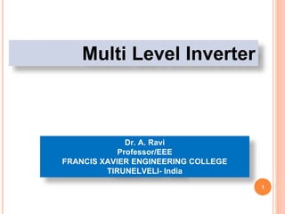 1
Multi Level Inverter
Dr. A. Ravi
Professor/EEE
FRANCIS XAVIER ENGINEERING COLLEGE
TIRUNELVELI- India
 