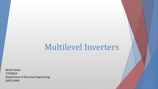 Multilevel Inverters
Mohd Faizan
17EEB014
Department of Electrical Engineering
ZHCET,AMU
 