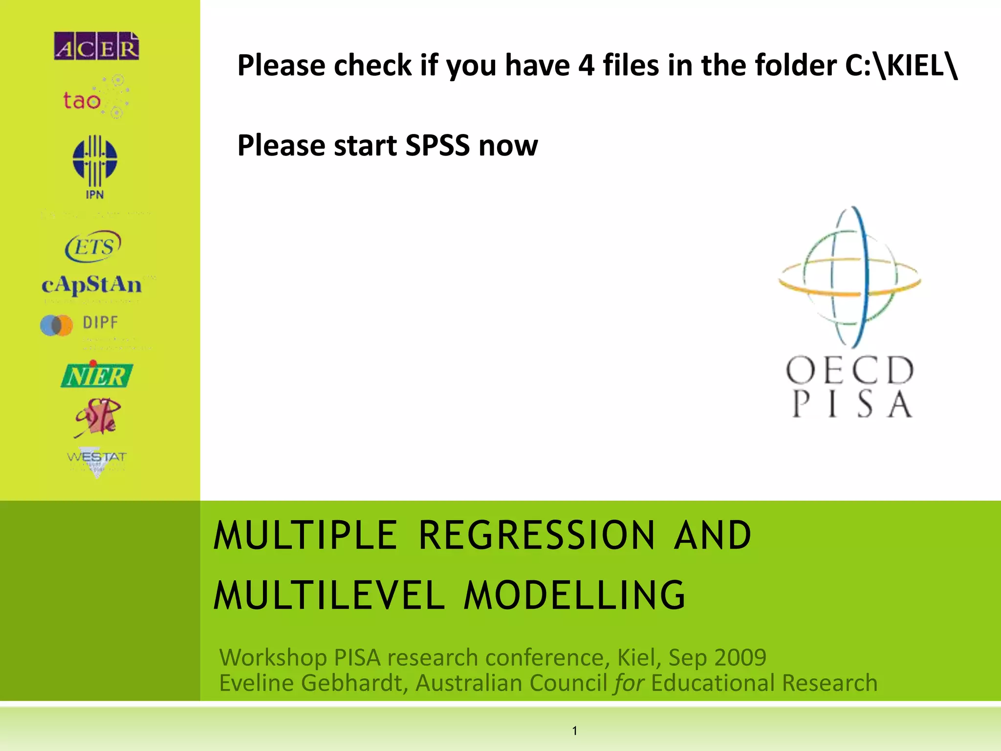 Please check if you have 4 files in the folder C:KIEL

 Please start SPSS now




MULTIPLE REGRESSION AND
MULTILEVEL MODELLING


                          1
 