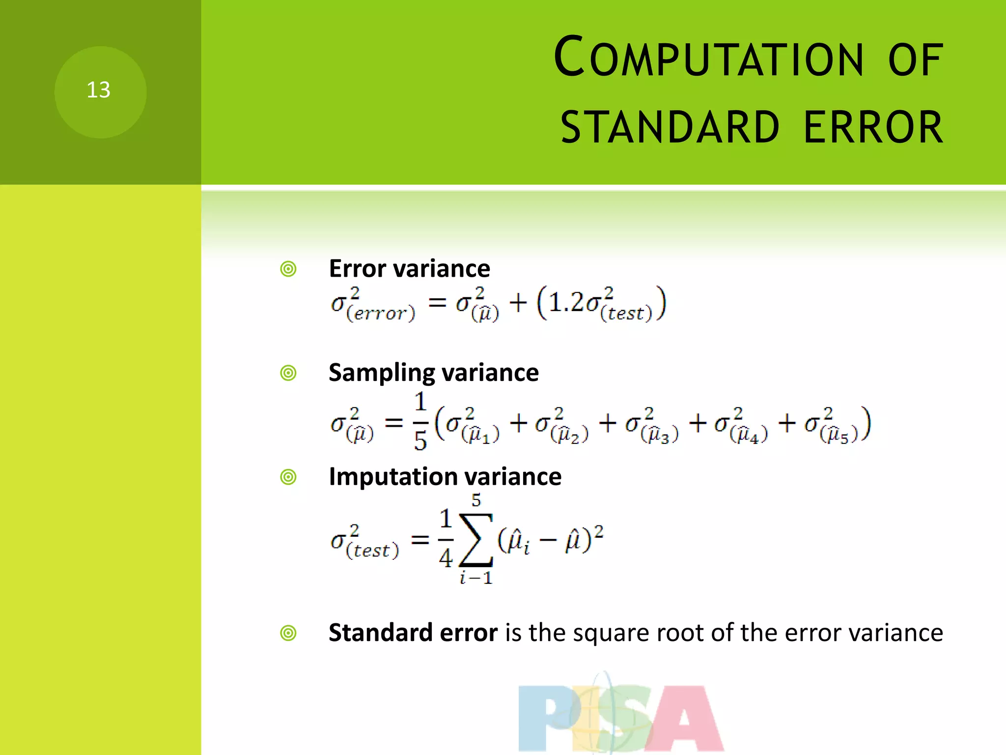 13
                             C OMPUTATION OF
                             STANDARD ERROR


        Error variance


        Sampling variance


        Imputation variance




        Standard error is the square root of the error variance
 
