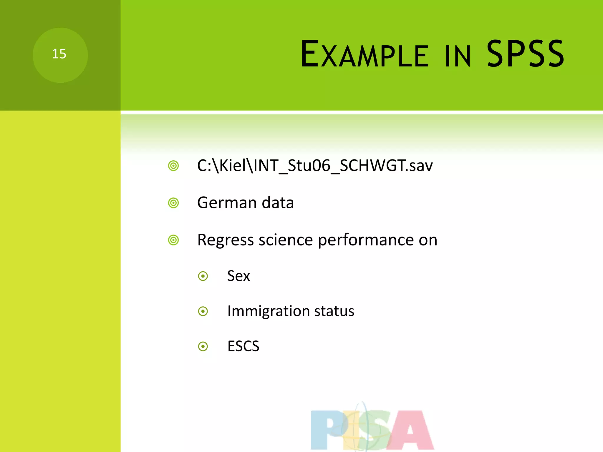 15
                       E XAMPLE           IN   SPSS

        C:KielINT_Stu06_SCHWGT.sav

        German data

        Regress science performance on
            Sex

            Immigration status

            ESCS
 