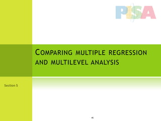 C OMPARING MULTIPLE REGRESSION
AND MULTILEVEL ANALYSIS




               45
 