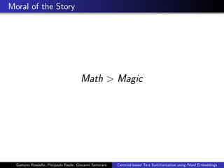 Moral of the Story
Math > Magic
Gaetano Rossiello, Pierpaolo Basile, Giovanni Semeraro Centroid-based Text Summarization using Word Embeddings
 