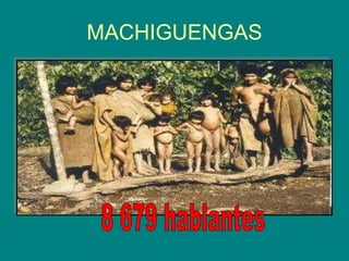 MACHIGUENGAS 8 679 hablantes 