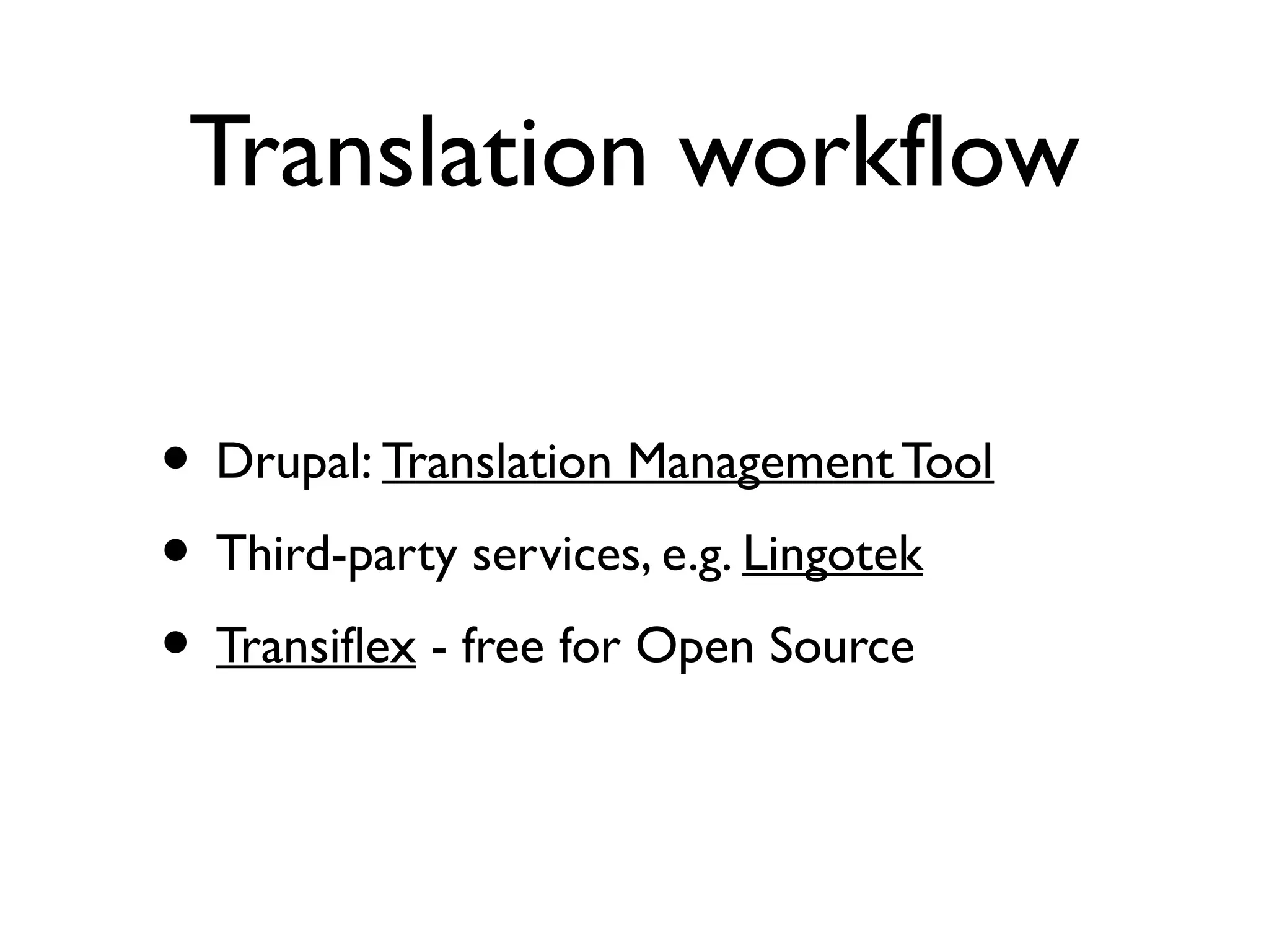 Translation workflow
• Drupal: Translation Management Tool
• Third-party services, e.g. Lingotek
• Transiflex - free for Open Source
 