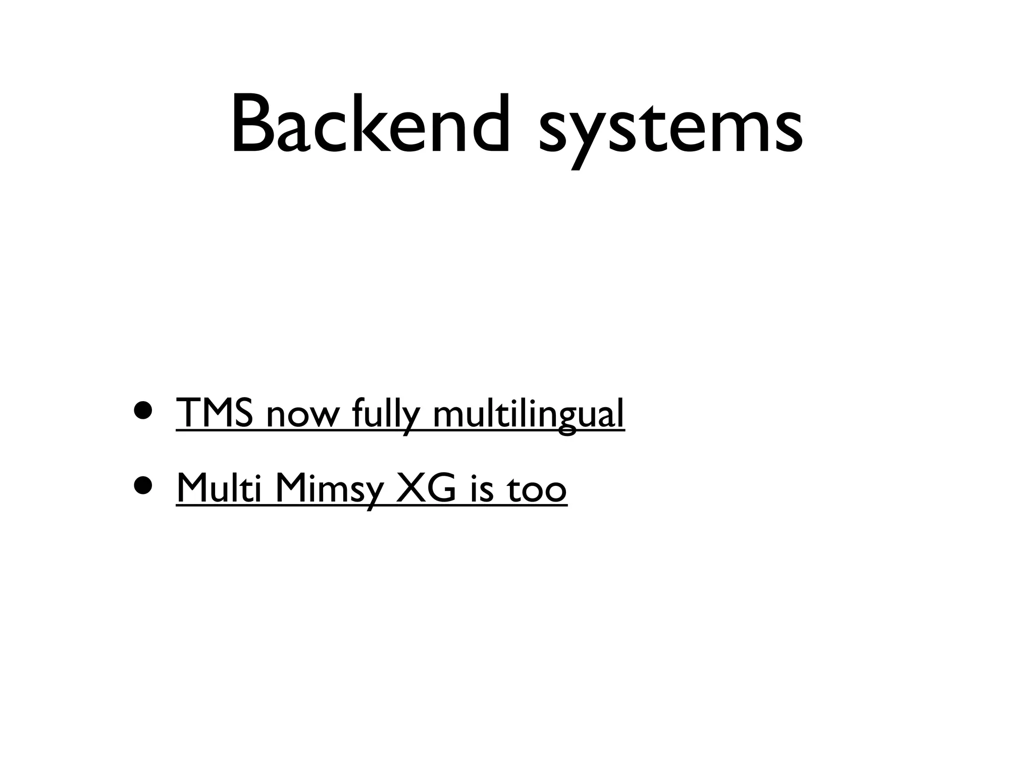 Backend systems
• TMS now fully multilingual
• Multi Mimsy XG is too
 
