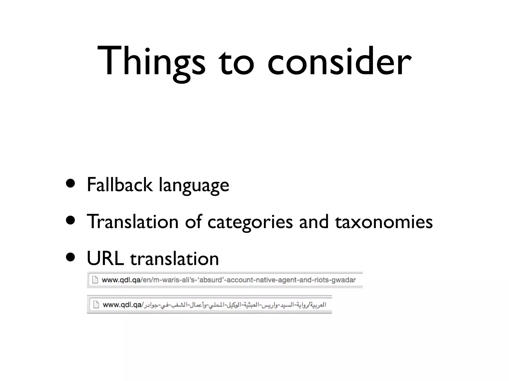 Things to consider
• Fallback language
• Translation of categories and taxonomies
• URL translation
 