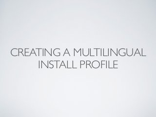 CREATING A MULTILINGUAL
INSTALL PROFILE
 