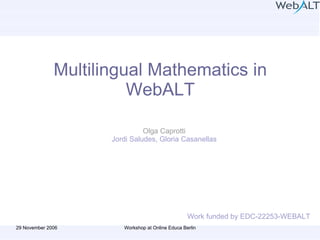 Multilingual Mathematics in WebALT Olga Caprotti Jordi Saludes, Gloria Casanellas Work funded by EDC-22253-WEBALT 
