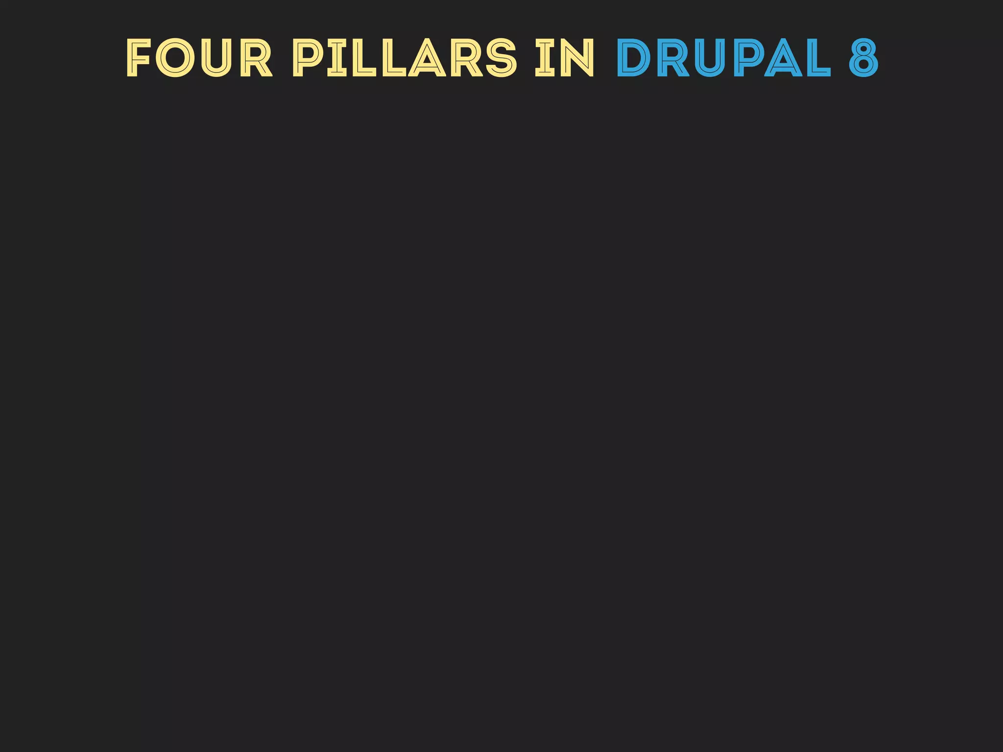 LANGUAGE
Base services for all
modules dealing
with data. Not just
multilingual.
!
FOUR PILLARS IN DRUPAL 8
 