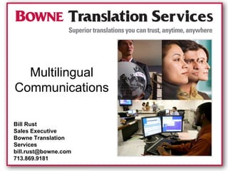 Multilingual Communications Bill Rust Sales Executive Bowne Translation Services [email_address] 713.869.9181 