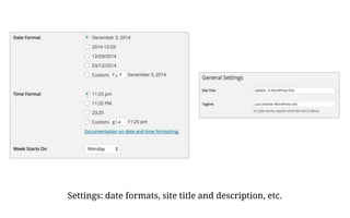 Settings: date formats, site title and description, etc.
 