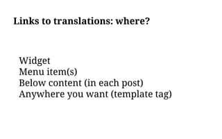 Links to translations: where?
Widget
Menu item(s)
Below content (in each post)
Anywhere you want (template tag)
 