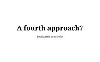 A fourth approach?
Localization as a service
 