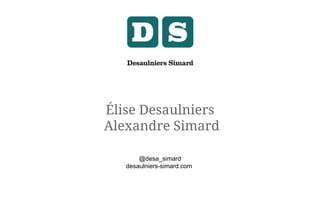 Élise Desaulniers
Alexandre Simard
@desa_simard
desaulniers-simard.com
 