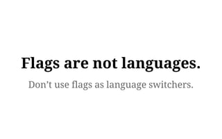 Flags are not languages.
Don’t use flags as language switchers.
 