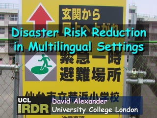 Disaster Risk Reduction
in Multilingual Settings
David Alexander
University College London
 