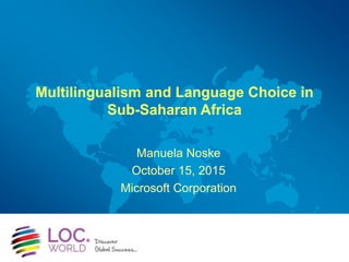 Multilingualism and Language Choice in
Sub-Saharan Africa
Manuela Noske
October 15, 2015
Microsoft Corporation
 