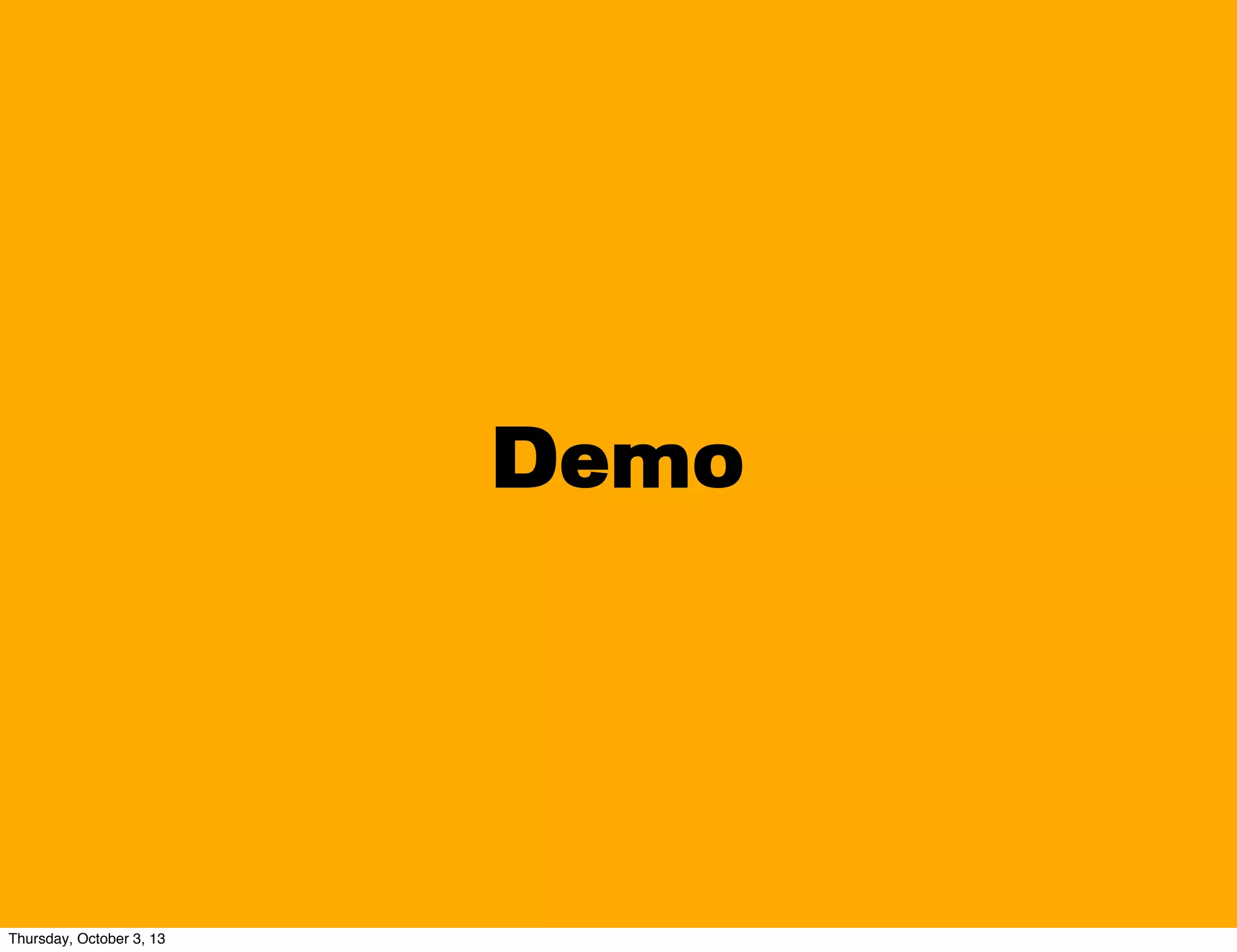 Demo
Thursday, October 3, 13
 
