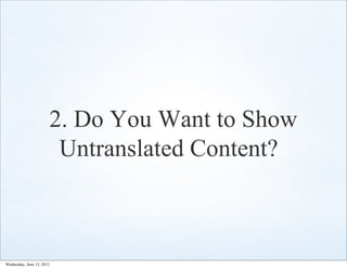 2. Do You Want to Show
                        Untranslated Content?



Wednesday, June 13, 2012
 