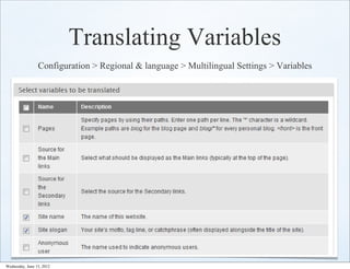 Translating Variables
                 Configuration > Regional & language > Multilingual Settings > Variables




Wednesday, June 13, 2012
 