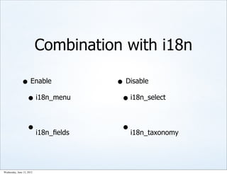 Combination with i18n

               • Enable               • Disable
                • i18n_menu            • i18n_select

                    • i18n_ﬁelds       • i18n_taxonomy


Wednesday, June 13, 2012
 