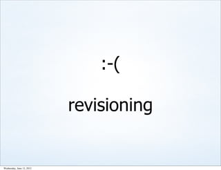 :-(

                           revisioning


Wednesday, June 13, 2012
 
